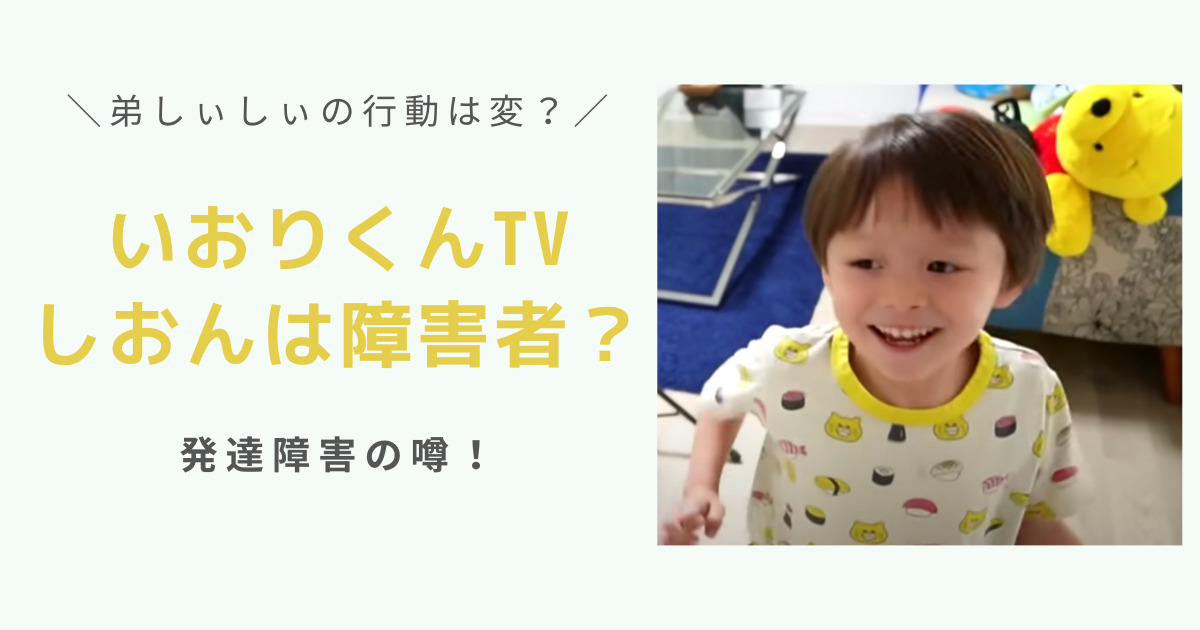 いおりくんTVの弟しおんは障害者？